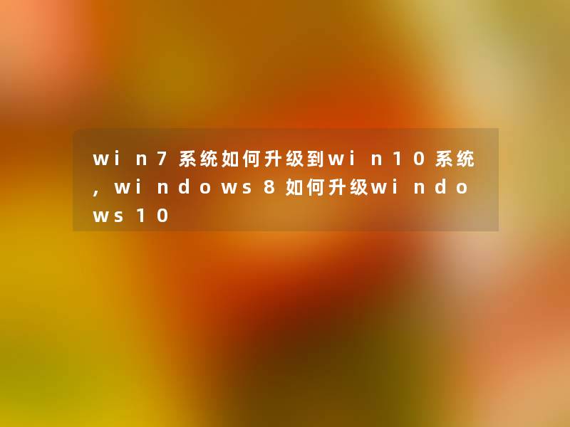 win7系统如何升级到win10系统,windows8如何升级windows10