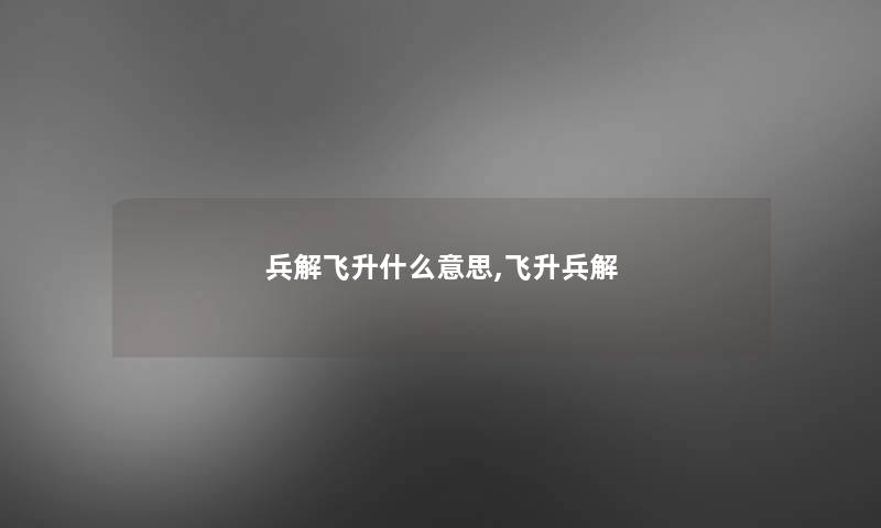 兵解飞升什么意思,飞升兵解