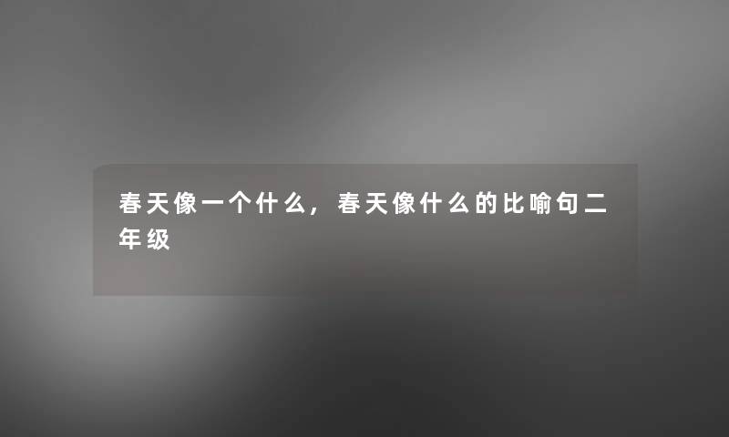 春天像一个什么,春天像什么的比喻句二年级