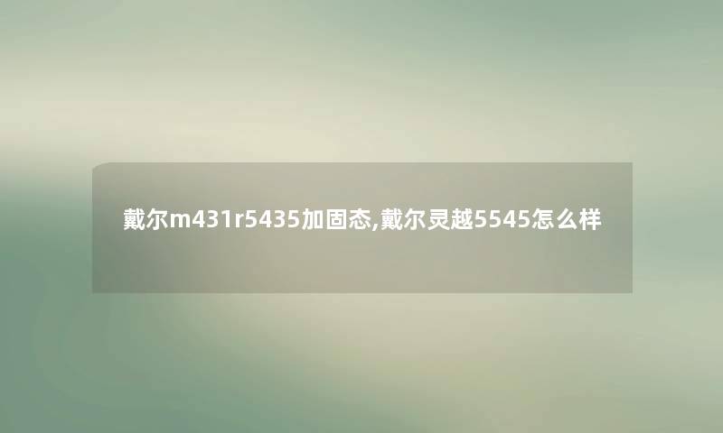 戴尔m431r5435加固态,戴尔灵越5545怎么样