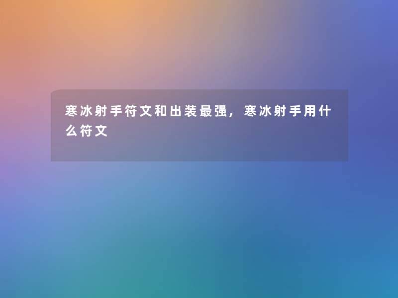 寒冰射手符文和出装强,寒冰射手用什么符文