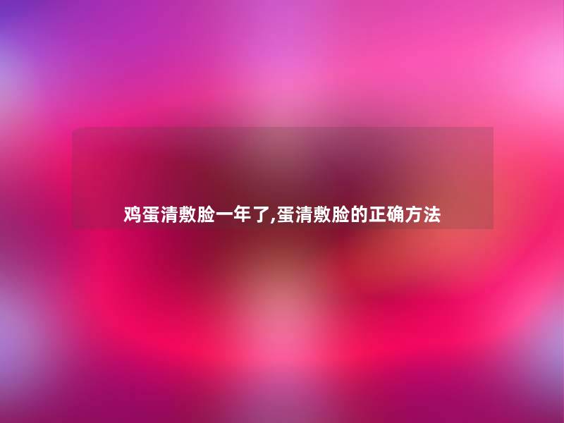 鸡蛋清敷脸一年了,蛋清敷脸的正确方法