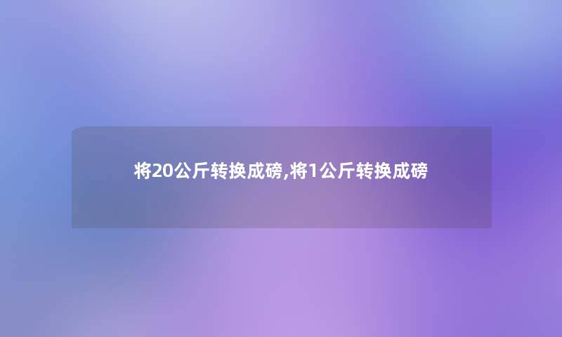 将20公斤转换成磅,将1公斤转换成磅