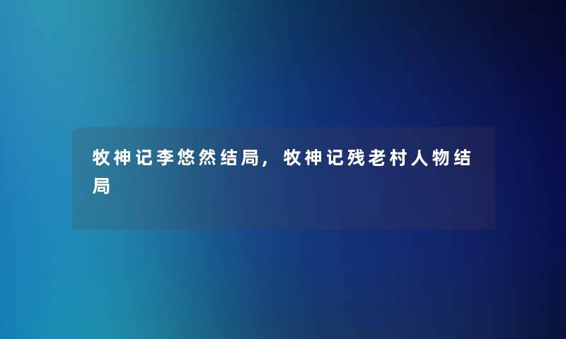 牧神记李悠然结局,牧神记残老村人物结局