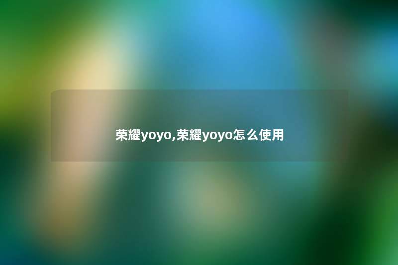 荣耀yoyo,荣耀yoyo怎么使用