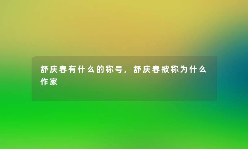 舒庆春有什么的称号,舒庆春被称为什么作家