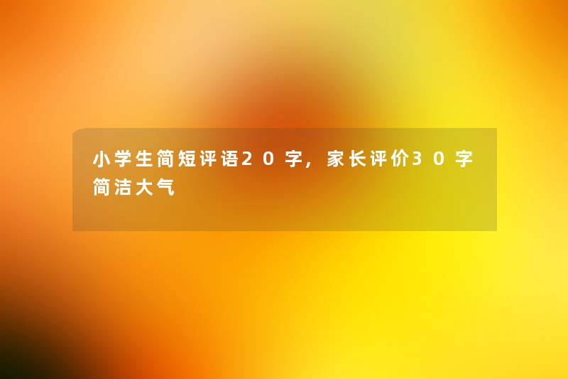 小学生简短评语20字,家长评价30字简洁大气