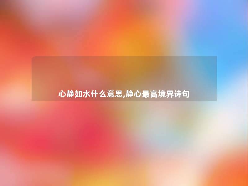 心静如水什么意思,静心高境界诗句