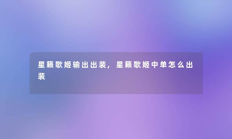 星籁歌姬输出出装,星籁歌姬中单怎么出装