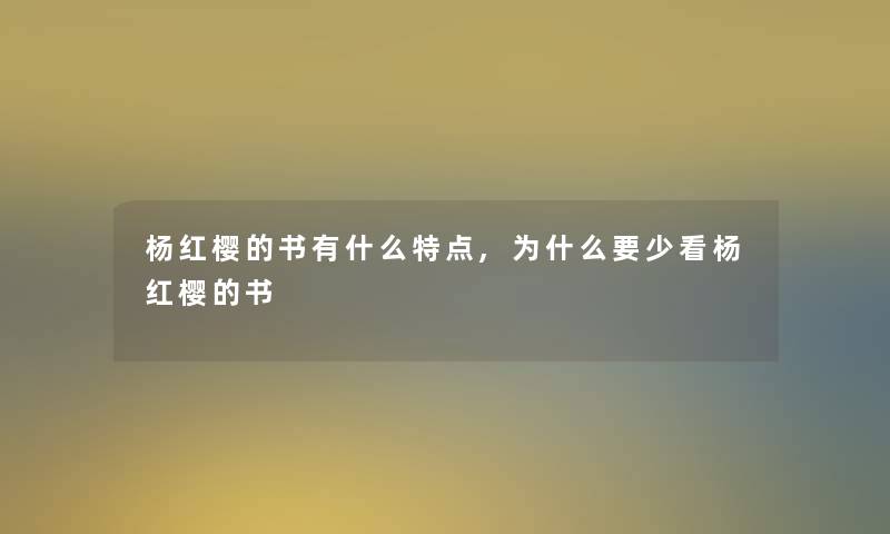 杨红樱的书有什么特点,为什么要少看杨红樱的书