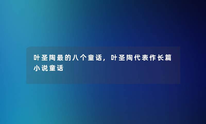 叶圣陶的八个童话,叶圣陶代表作长篇小说童话