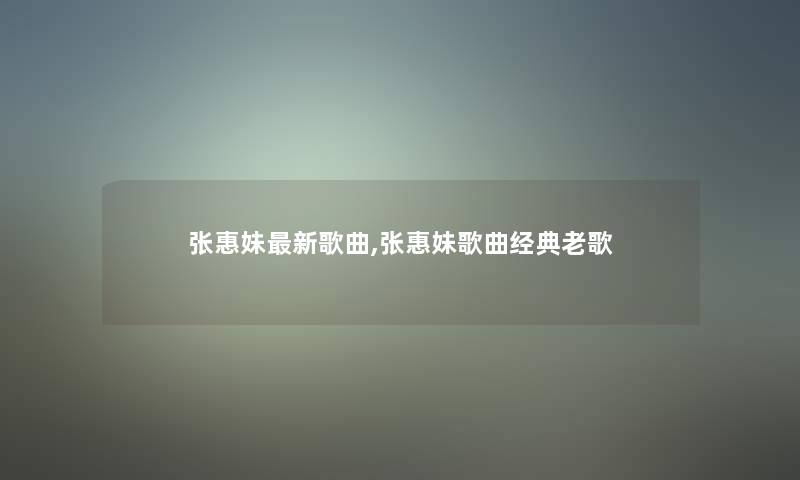 张惠妹新歌曲,张惠妹歌曲经典老歌