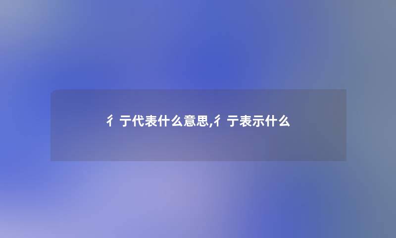 彳亍代表什么意思,彳亍表示什么