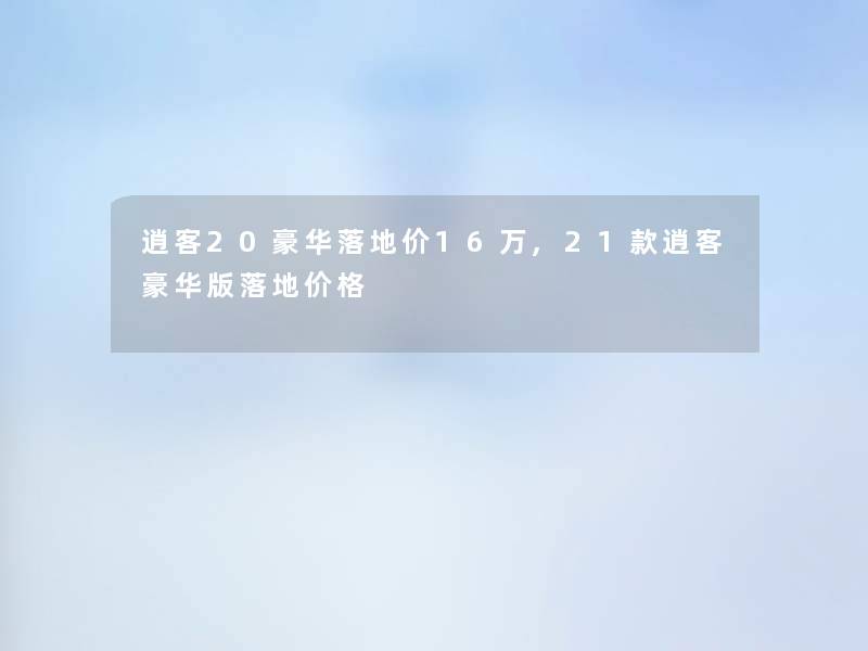 逍客20豪华落地价16万,21款逍客豪华版落地价格