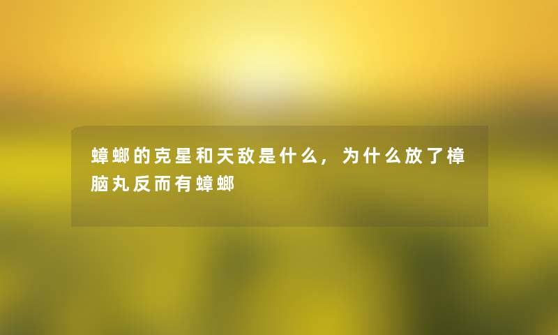 蟑螂的克星和天敌是什么,为什么放了樟脑丸反而有蟑螂