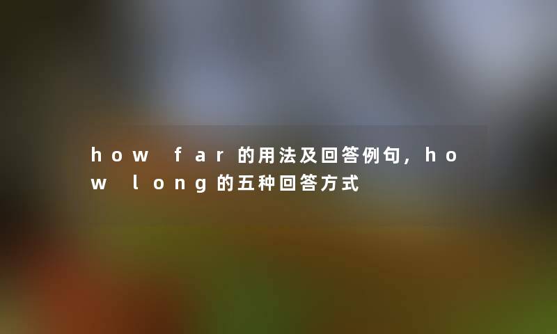 how far的用法及回答例句,how long的五种回答方式