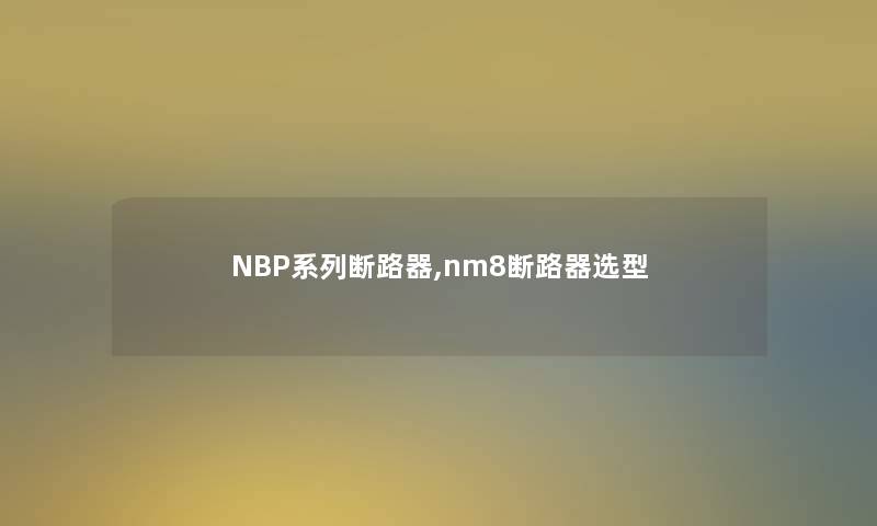 NBP系列断路器,nm8断路器选型