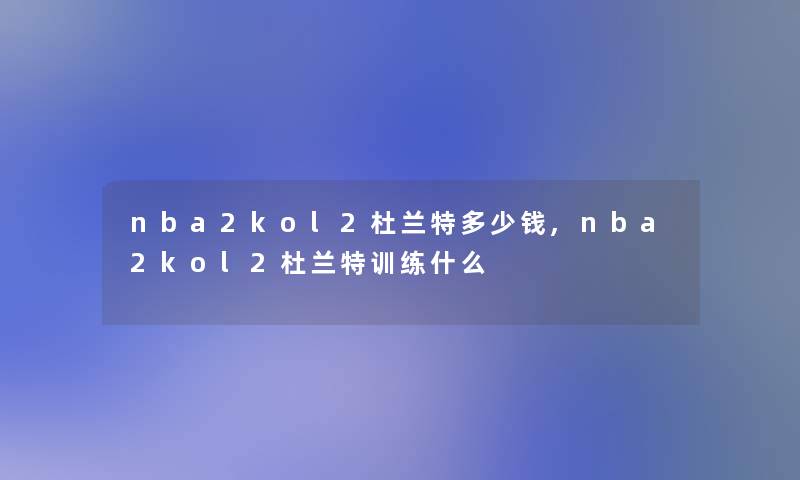 nba2kol2杜兰特多少钱,nba2kol2杜兰特训练什么