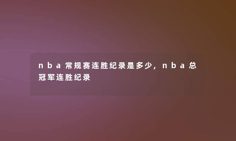 nba常规赛连胜纪录是多少,nba总冠军连胜纪录