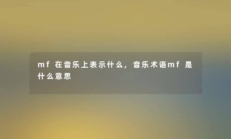 mf在音乐上表示什么,音乐术语mf是什么意思