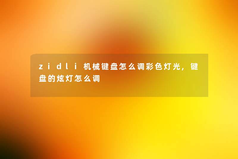 zidli机械键盘怎么调彩色灯光,键盘的炫灯怎么调