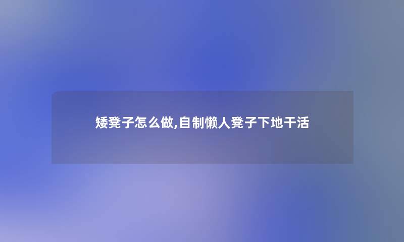 矮凳子怎么做,自制懒人凳子下地干活