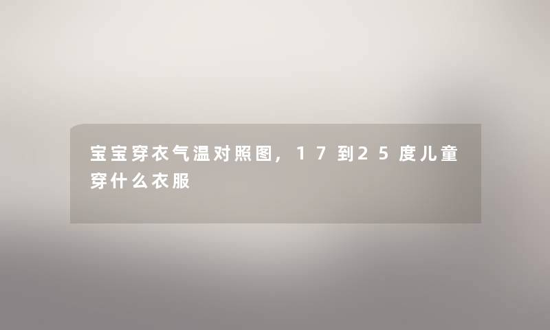 宝宝穿衣气温对比,17到25度儿童穿什么衣服