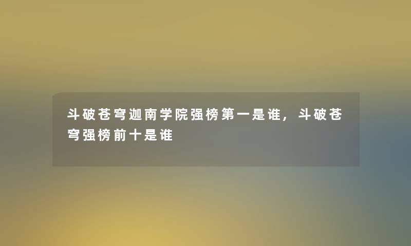 斗破苍穹迦南学院强榜第一是谁,斗破苍穹强榜前十是谁