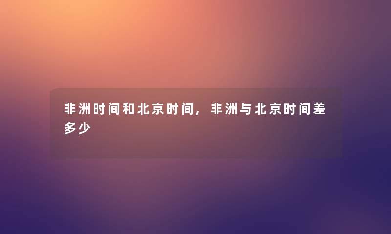 非洲时间和北京时间,非洲与北京时间差多少