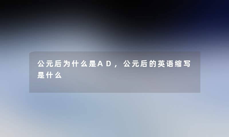 公元后为什么是AD,公元后的英语缩写是什么