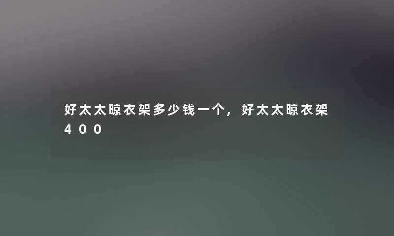 好太太晾衣架多少钱一个,好太太晾衣架400