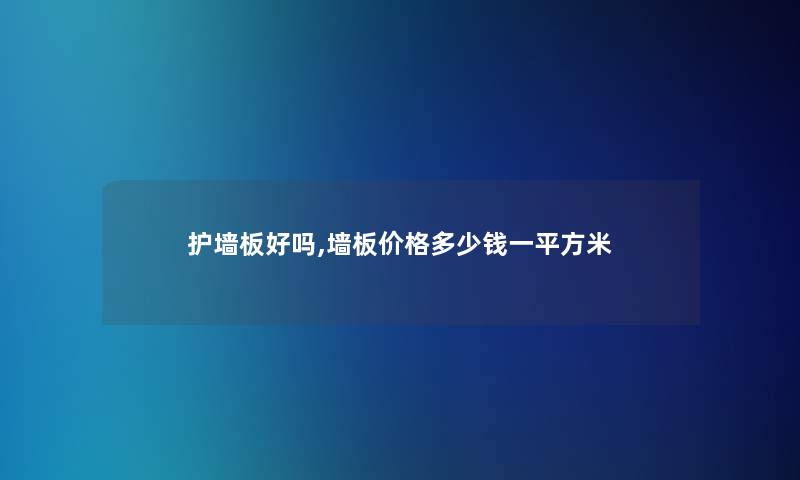 护墙板好吗,墙板价格多少钱一平方米