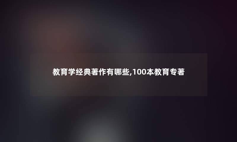 教育学经典著作有哪些,100本教育专著