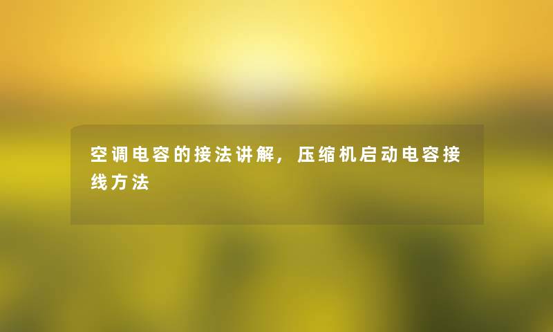 空调电容的接法讲解,压缩机启动电容接线方法