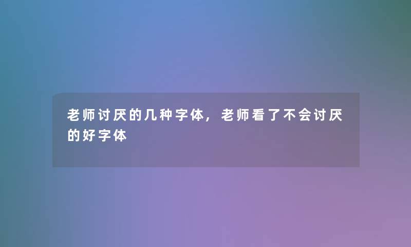 老师讨厌的几种字体,老师看了不会讨厌的好字体