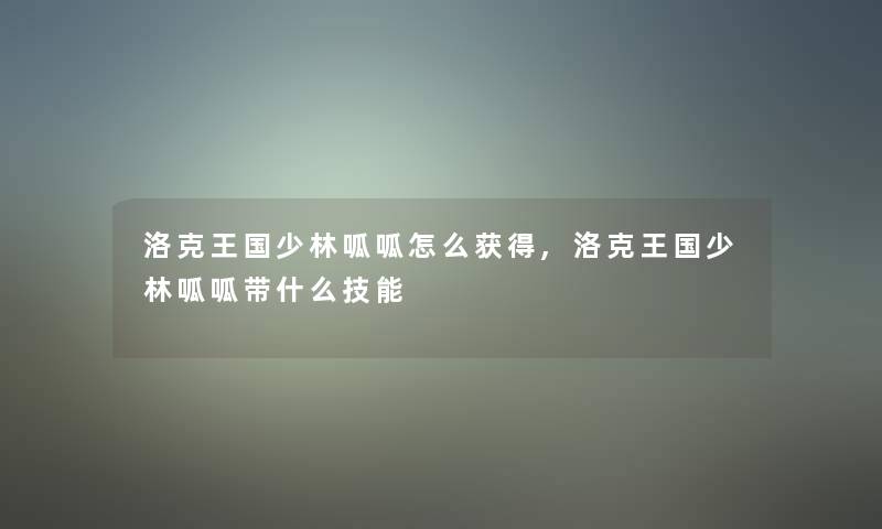 洛克王国少林呱呱怎么获得,洛克王国少林呱呱带什么技能