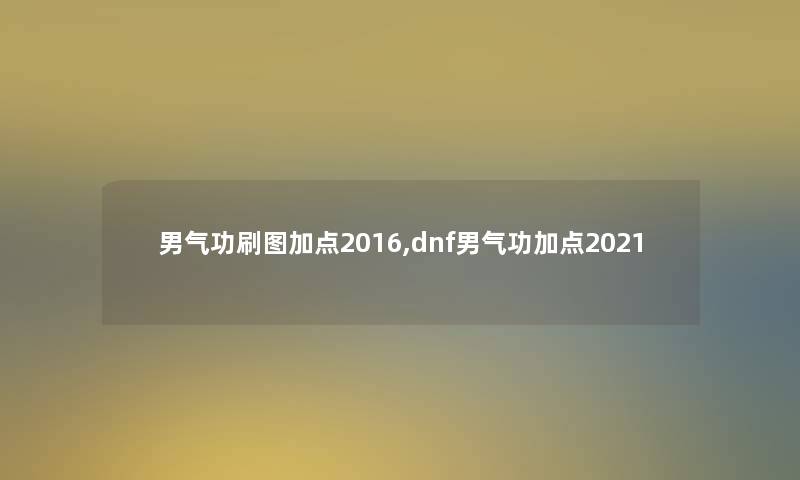 男气功刷图加点2016,dnf男气功加点2021