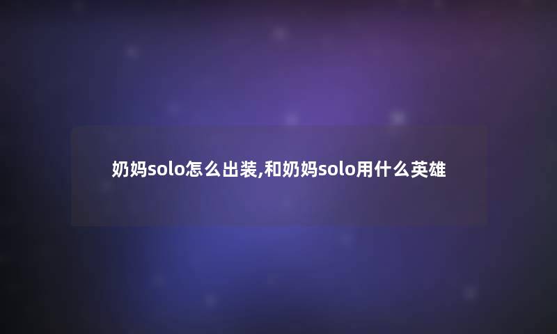 奶妈solo怎么出装,和奶妈solo用什么英雄