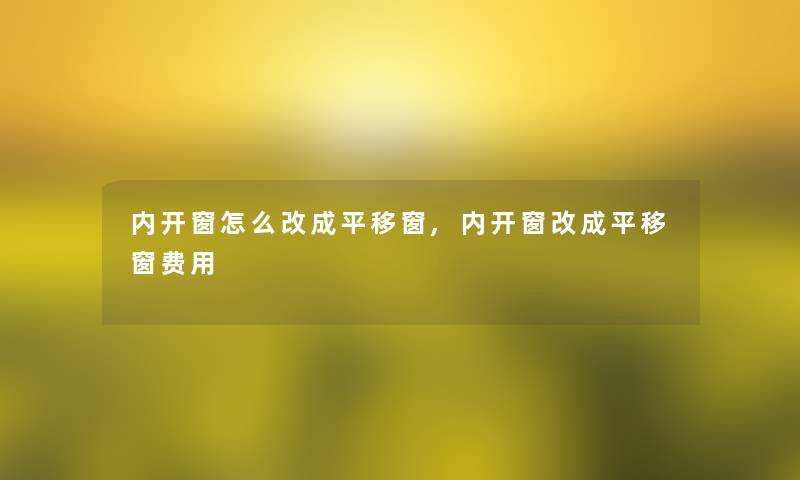 内开窗怎么改成平移窗,内开窗改成平移窗费用