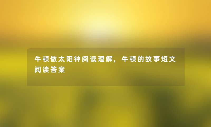 牛顿做太阳钟阅读理解,牛顿的故事短文阅读答案