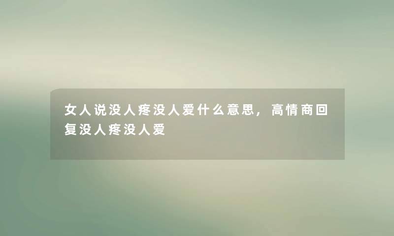 女人说没人疼没人爱什么意思,高情商回复没人疼没人爱