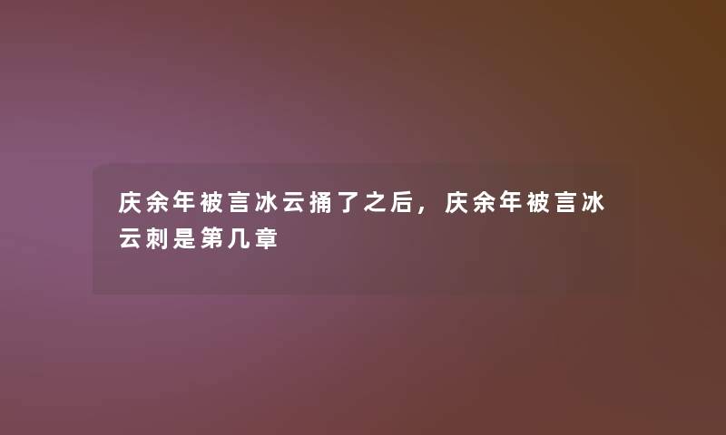 庆余年被言冰云捅了之后,庆余年被言冰云刺是第几章