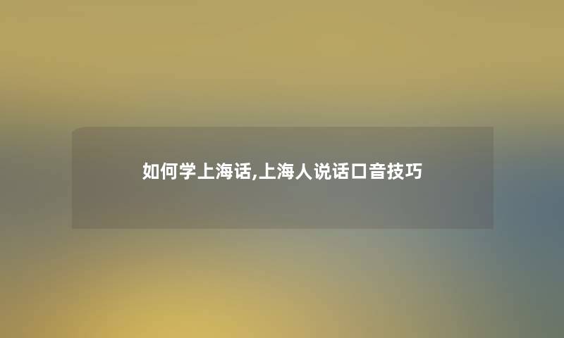 如何学上海话,上海人说话口音技巧