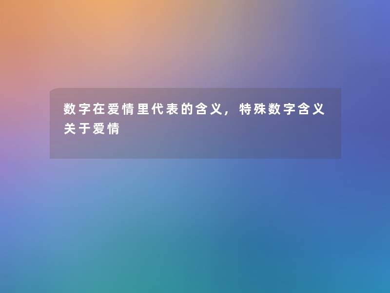 数字在爱情里代表的含义,特殊数字含义关于爱情