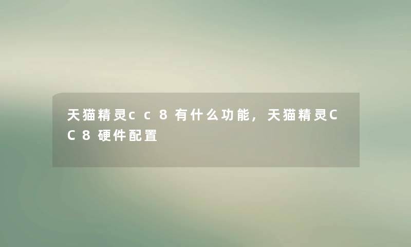 天猫精灵cc8有什么功能,天猫精灵CC8硬件配置