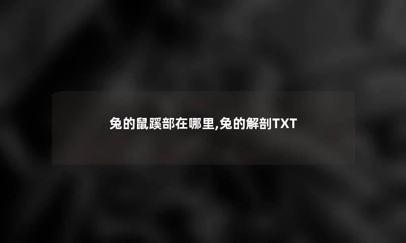 兔的鼠蹊部在哪里,兔的解剖TXT