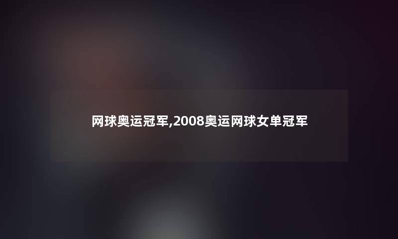 网球奥运冠军,2008奥运网球女单冠军