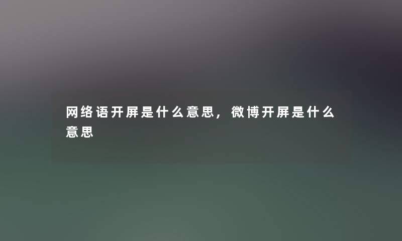 网络语开屏是什么意思,微博开屏是什么意思