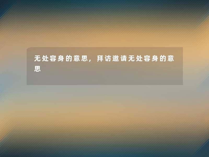 无处容身的意思,拜访邀请无处容身的意思