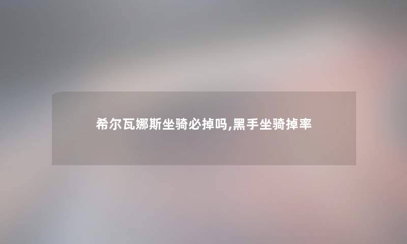 希尔瓦娜斯坐骑必掉吗,黑手坐骑掉率